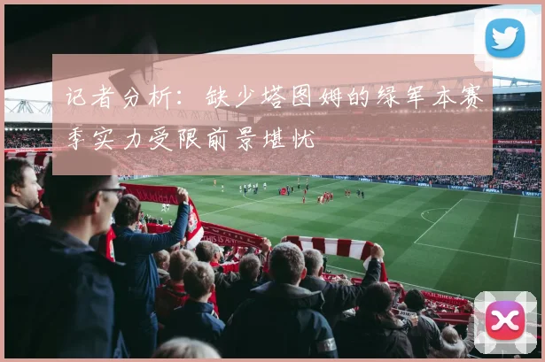 记者分析：缺少塔图姆的绿军本赛季实力受限前景堪忧