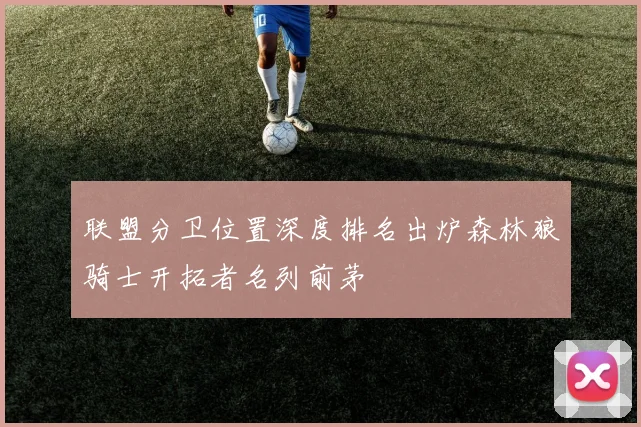 联盟分卫位置深度排名出炉森林狼骑士开拓者名列前茅